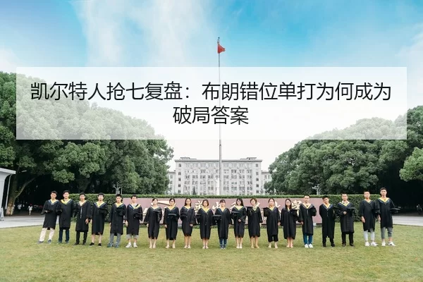 凯尔特人抢七复盘：布朗错位单打为何成为破局答案