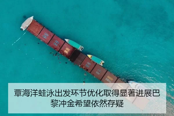 覃海洋蛙泳出发环节优化取得显著进展巴黎冲金希望依然存疑