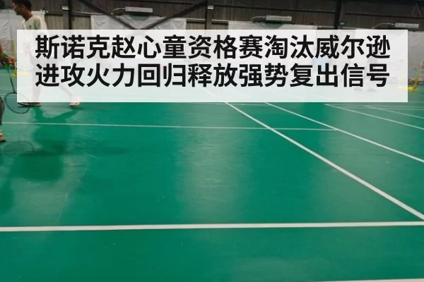 斯诺克赵心童资格赛淘汰威尔逊 进攻火力回归释放强势复出信号