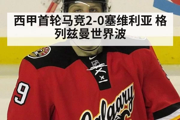 西甲首轮马竞2-0塞维利亚 格列兹曼世界波