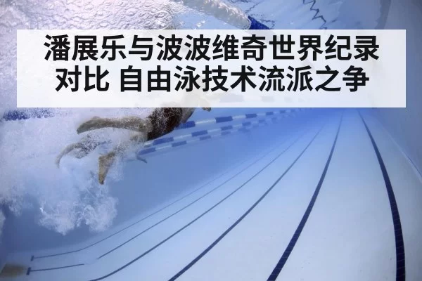 潘展乐与波波维奇世界纪录对比 自由泳技术流派之争